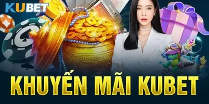 Khuyến mãi Kubet - Cập nhật các chương trình mới nhất 1 Những khuyến mãi khủng tại Kubet