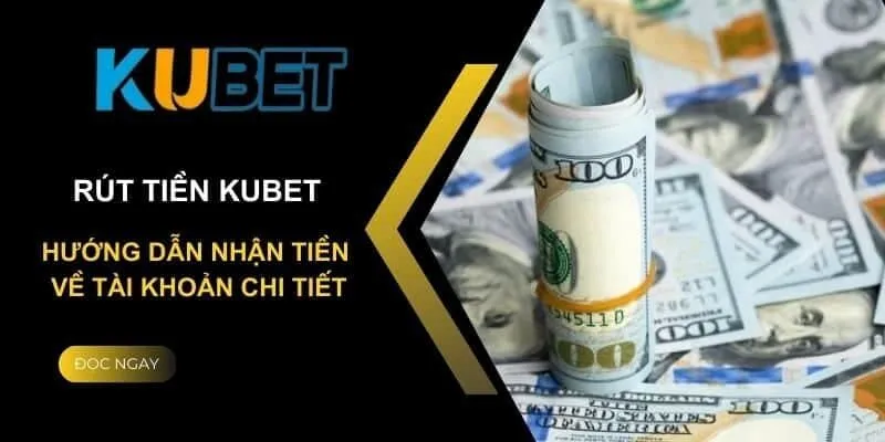 Các cách rút tiền Kubet an toàn cho từng cược thủ 2 Hướng dẫn cách rút tiền cá cược tại Kubet